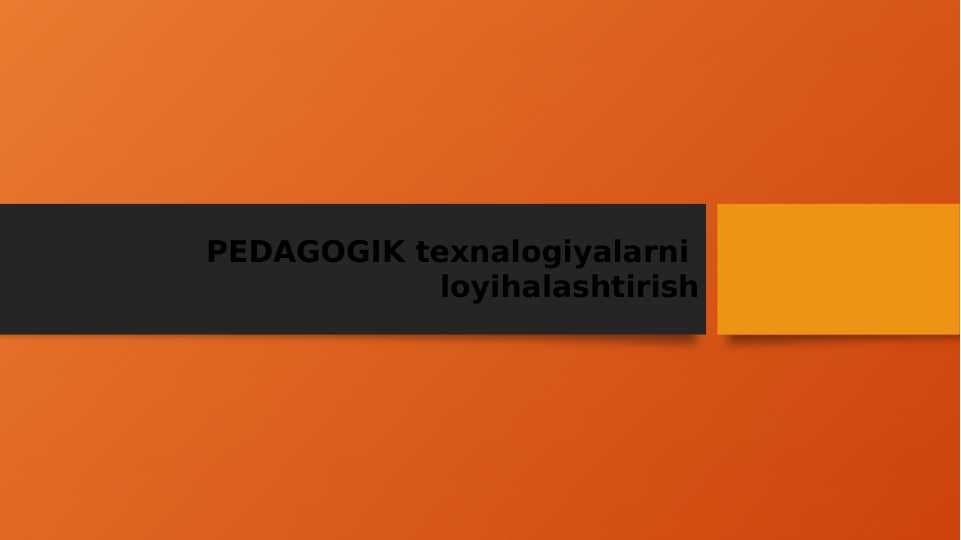 PEDAGOGIK texnalogiyalarni  loyihalashtirish