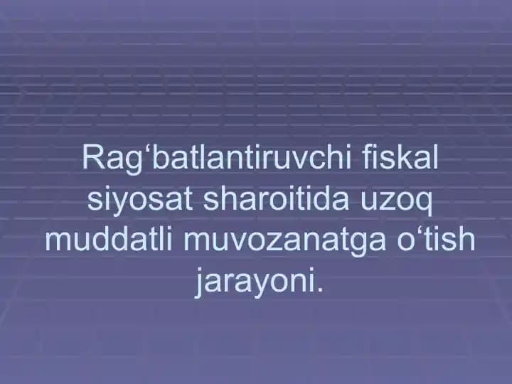 Rag‘batlantiruvchi fiskal siyosat sharoitida uzoq muddatli muvozanatga o‘tish jarayoni.