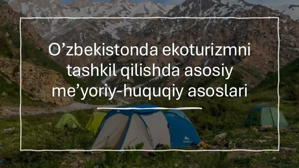 O’zbekistonda ekoturizmni tashkil qilishda asosiy me’yoriy-huquqiy asoslari