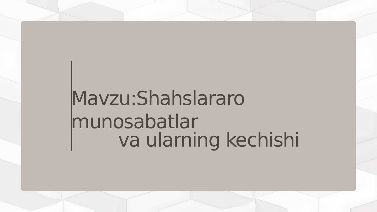 Mavzu:Shahslararo munosabatlar
 va ularning kechishi