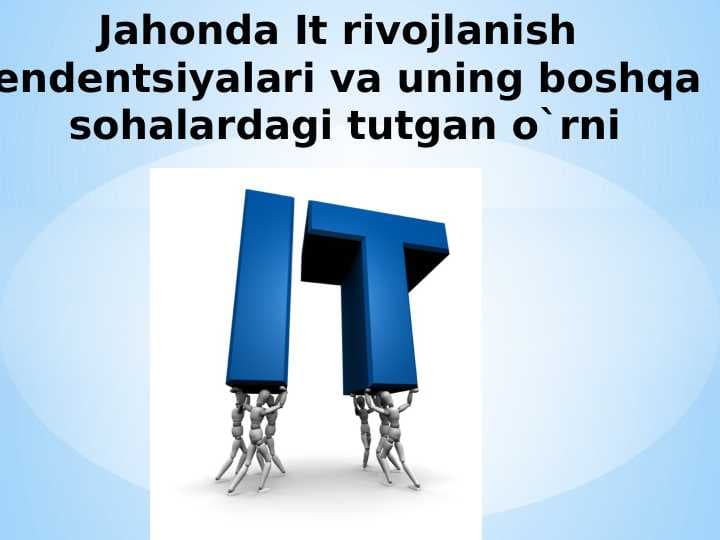Jahonda It rivojlanish tendentsiyalari va uning boshqa  sohalardagi tutgan o`rni