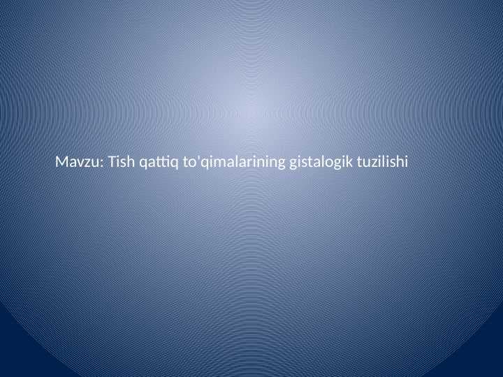 Tish qattiq to'qimalarining 
     gistalogik tuzilishi