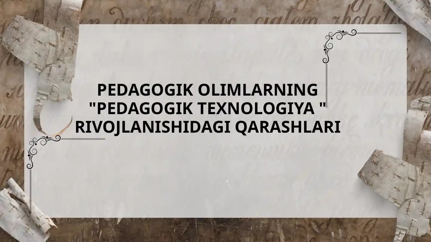 PEDAGOGIK OLIMLARNING "PEDAGOGIK TEXNOLOGIYA " RIVOJLANISHIDAGI QARASHLARI