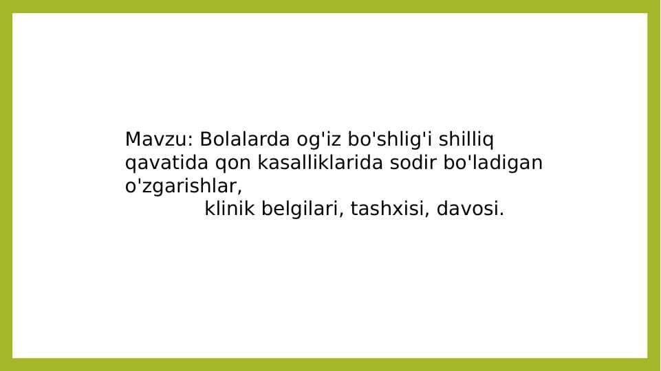 Bolalarda og'iz bo'shlig'i shilliq qavatida qon kasalliklarida sodir bo'ladigan o'zgarishlar,              klinik belgilari, tashxisi, davosi.