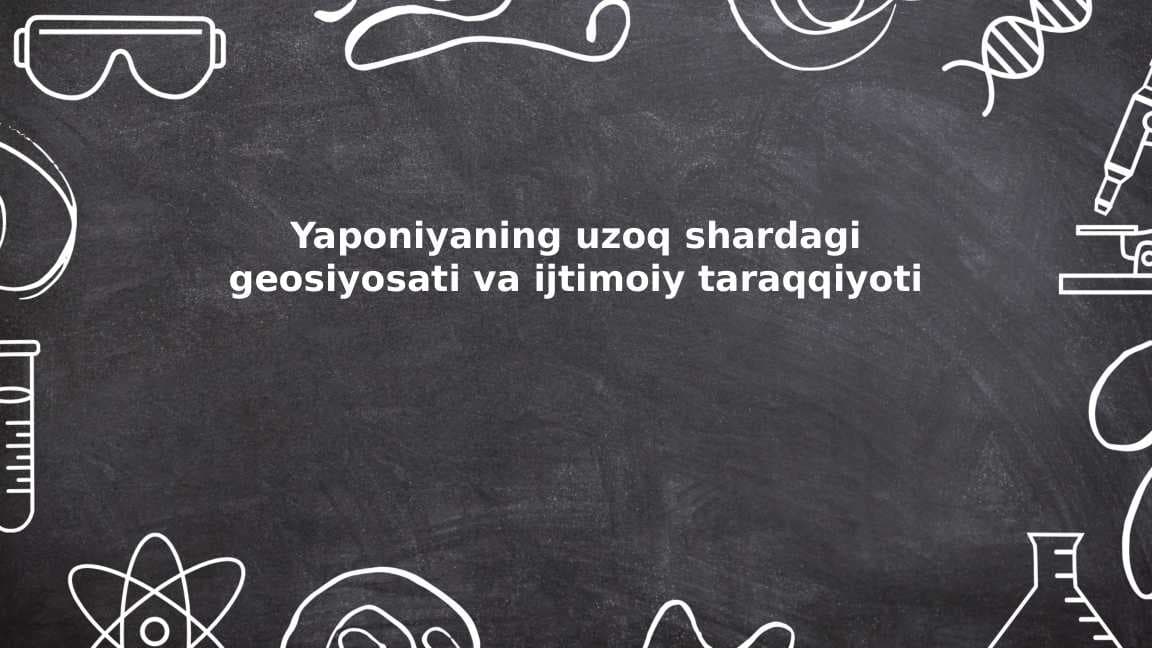 Yaponiyaning uzoq shardagi geosiyosati va ijtimoiy taraqqiyoti