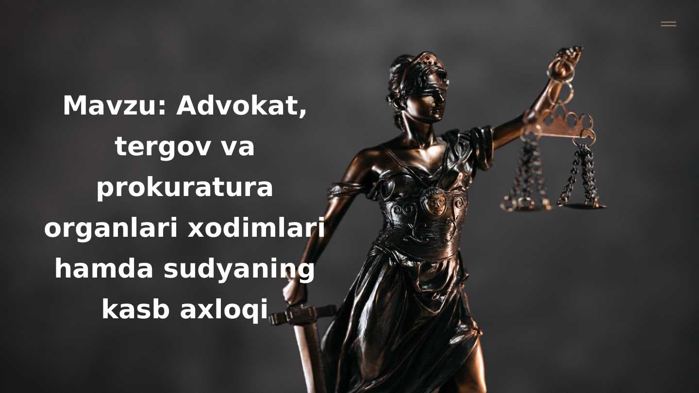 Advokat, tergov prokuratura organlari xodimlari hamda sudyaning kasb axloqi