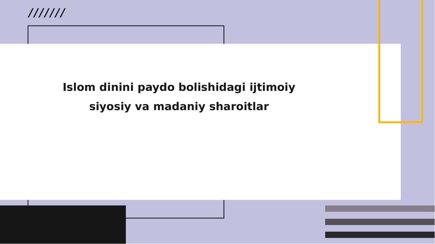 Islom dinini paydo bolishidagi ijtimoiy siyosiy va madaniy sharoitlar