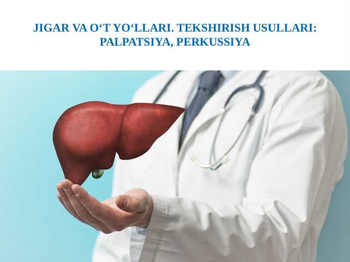 JIGAR VA O‘T YO‘LLARI. TEKSHIRISH USULLARI: PALPATSIYA, PERKUSSIYA