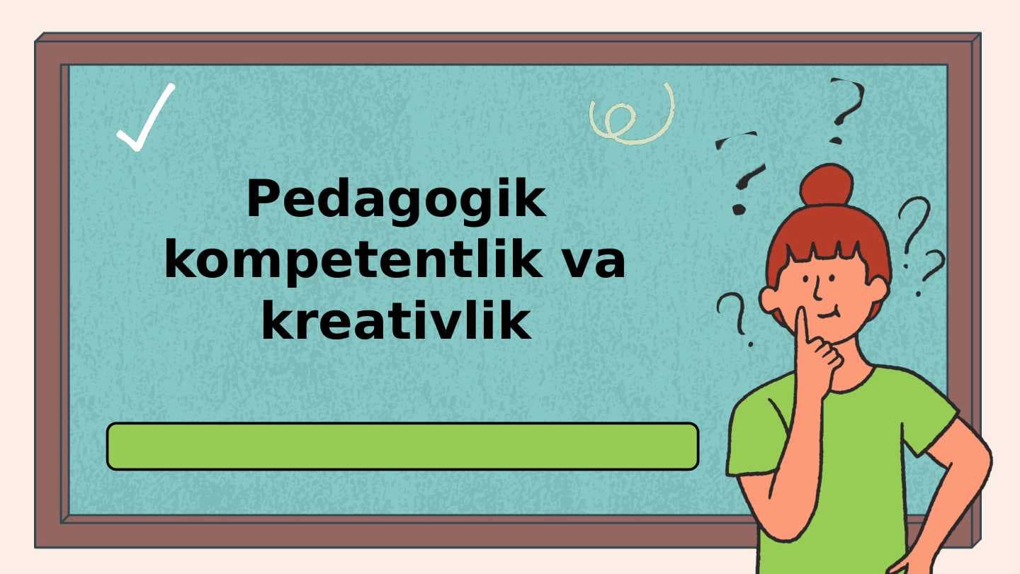 Pedagogik kompetentlik va kreativlik