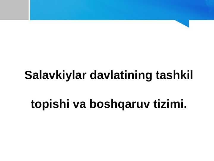 Salavkiylar davlatining tashkil topishi va boshqaruv tizimi.