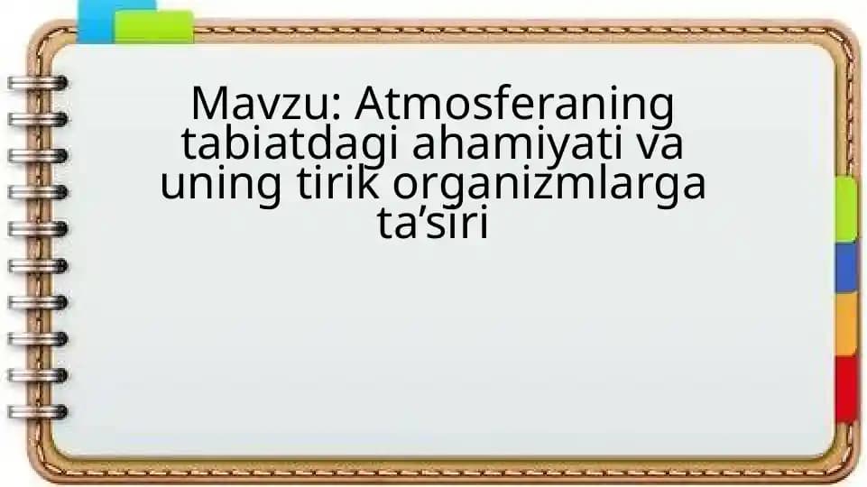 Atmosferaning tabiatdagi ahamiyati va uning tirik organizmlarga ta’siri