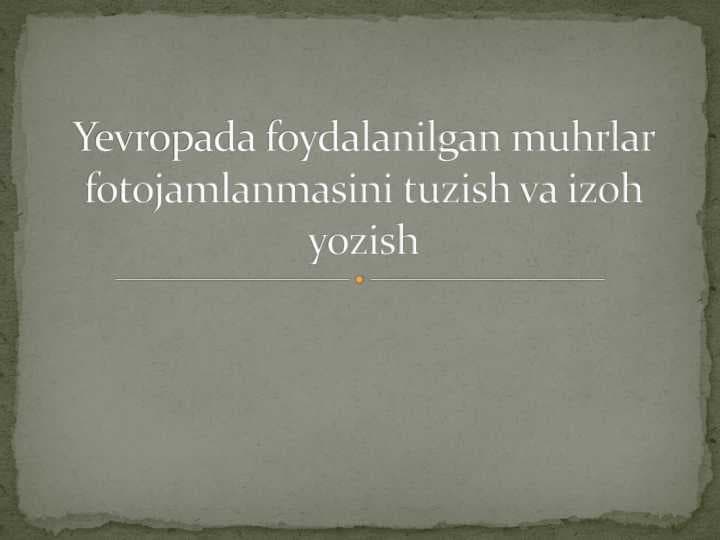 Yevropada foydalanilgan muhrlar fotojamlanmasini tuzish va izoh yozish