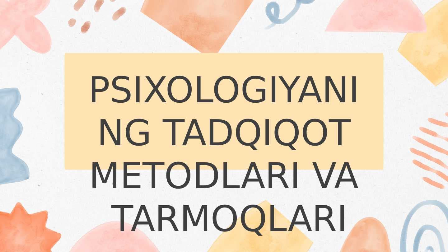 PSIXOLOGIYANING TADQIQOT METODLARI VA  TARMOQLARI