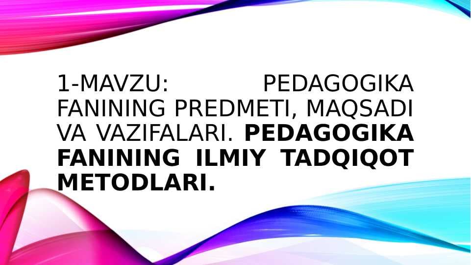 Pedagogika fanining predmeti, maqsadi va vazifalari. Pedagogika fanining ilmiy tadqiqot metodlari.