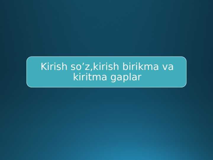 Kirish so’z,kirish birikma va kiritma gaplar