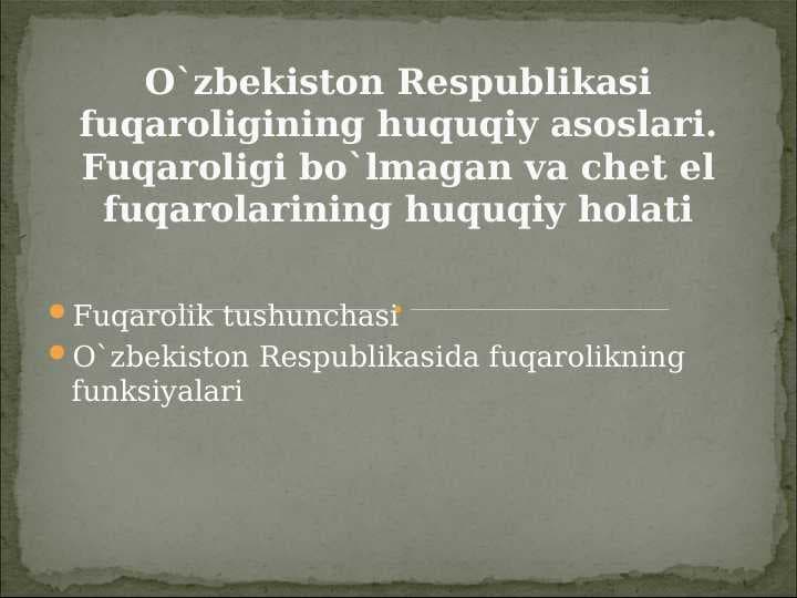 O`zbekiston Respublikasi fuqaroligining huquqiy asoslari. Fuqaroligi bo`lmagan va chet el fuqarolarining huquqiy holati