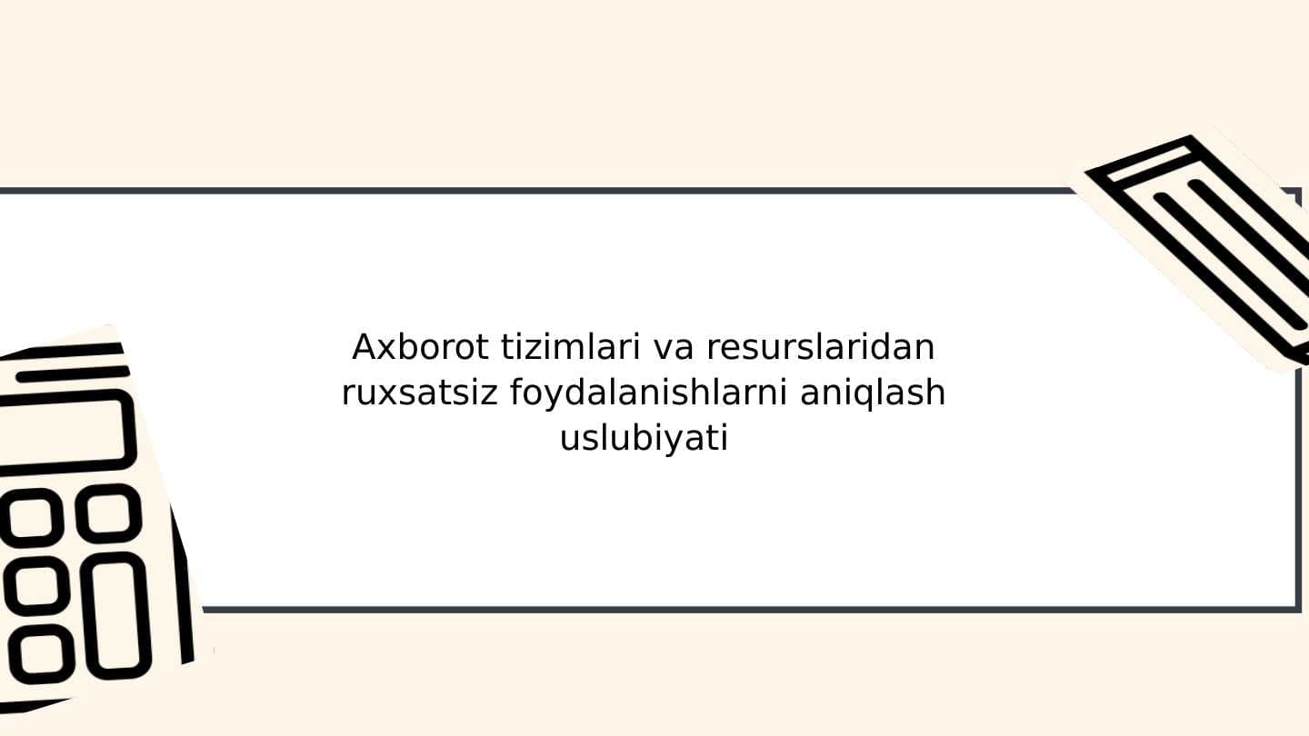Axborot tizimlari va resurslaridan ruxsatsiz foydalanishlarni aniqlash uslubiyati