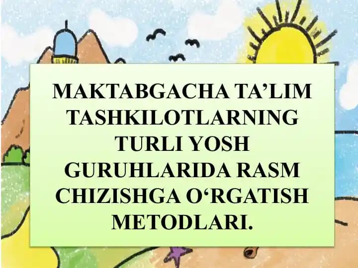 Maktabgacha taʼlim tashkilotlarida turli yosh guruhlarda Rasm chizishga o‘rgatish metodlari