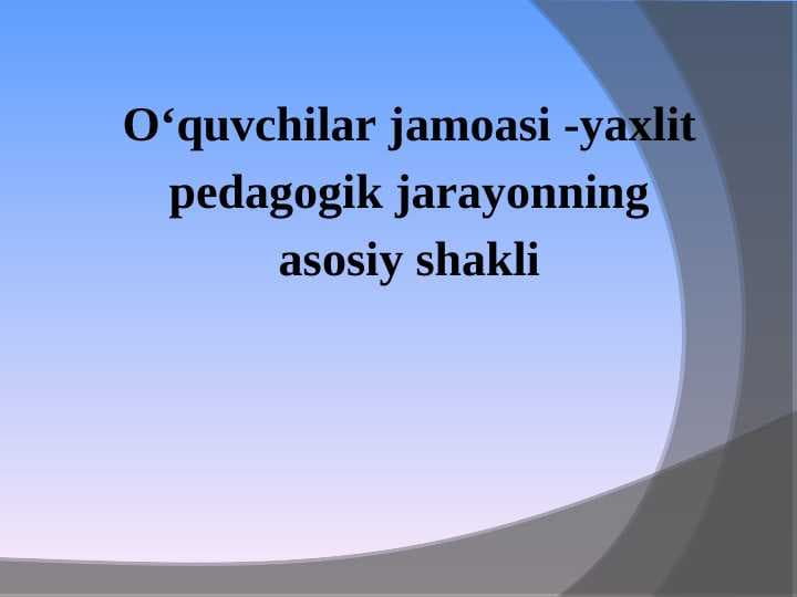 Oʻquvchilar jamoasi -yaxlit pedagogik jarayonning asosiy shakli