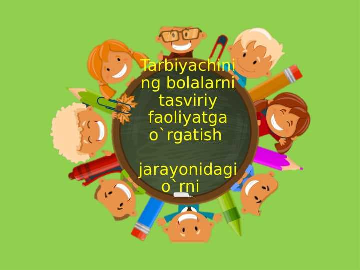 Tarbiyachining bolalarni tasviriy faoliyatga o`rgatish jarayonidagi o`rni