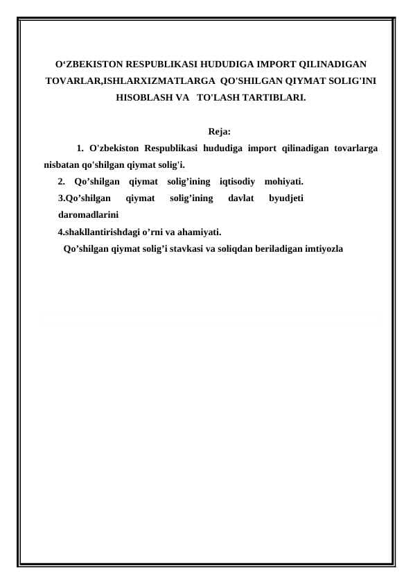 O‘ZBEKISTON RESPUBLIKASI HUDUDIGA IMPORT QILINADIGAN TOVARLAR,ISHLARXIZMATLARGA  QO'SHILGAN QIYMAT SOLIG'INI HISOBLASH VA   TO'LASH TARTIBLARI.