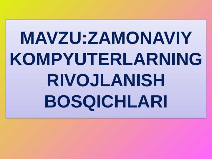 ZAMONAVIY KOMPYUTERLARNING RIVOJLANISH BOSQICHLARI