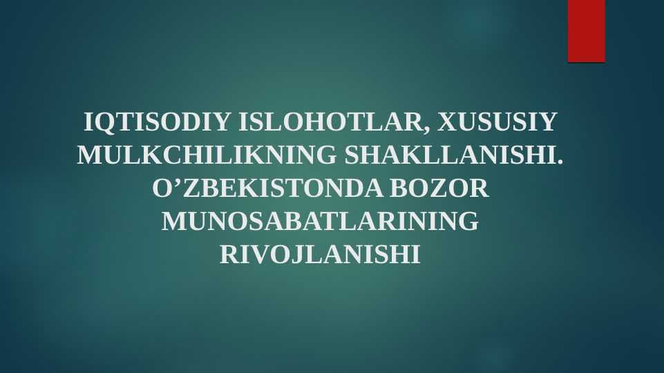 IQTISODIY ISLOHOTLAR, XUSUSIY MULKCHILIKNING SHAKLLANISHI. O’ZBEKISTONDA BOZOR MUNOSABATLARINING RIVOJLANISHI