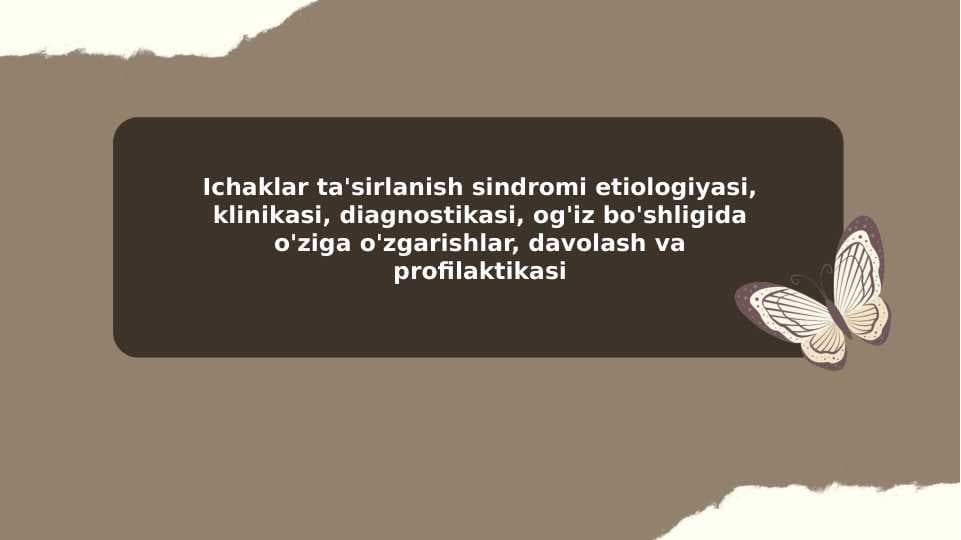 Ichaklar ta'sirlanish sindromi etiologiyasi, klinikasi, diagnostikasi, og'iz bo'shligida o'ziga o'zgarishlar, davolash va profilaktikasi