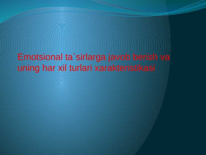 Emotsional ta`sirlarga javob berish va uning har xil turlari xarakteristikasi