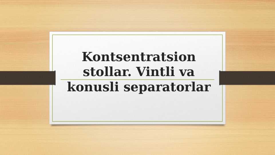Kontsentratsion stollar. Vintli va konusli separatorlar