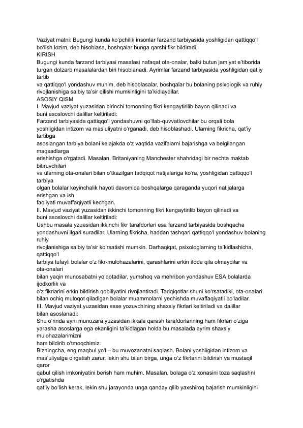 Bugungi kunda ko‘pchilik insonlar farzand tarbiyasida yoshligidan qattiqqo‘l bo‘lish lozim, deb hisoblasa, boshqalar bunga qarshi fikr bildiradi.