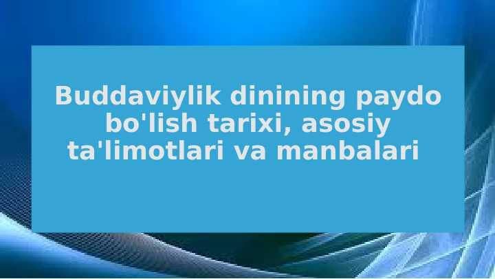 Buddaviylik dinining paydo bo'lish tarixi, asosiy ta'limotlari va manbalari