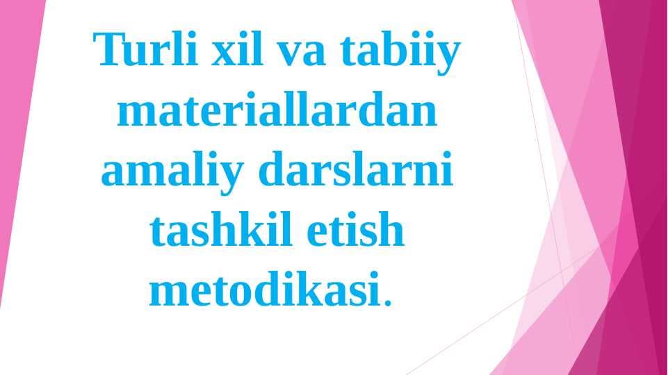 Turli xil va tabiiy materiallardan amaliy darslarni tashkil etish metodikasi.