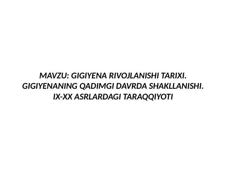 GIGIYENA RIVOJLANISHI TARIXI.GIGIYENANING QADIMGI DAVRDA SHAKLLANISHI.IX-XX ASRLARDAGI TARAQQIYOTI