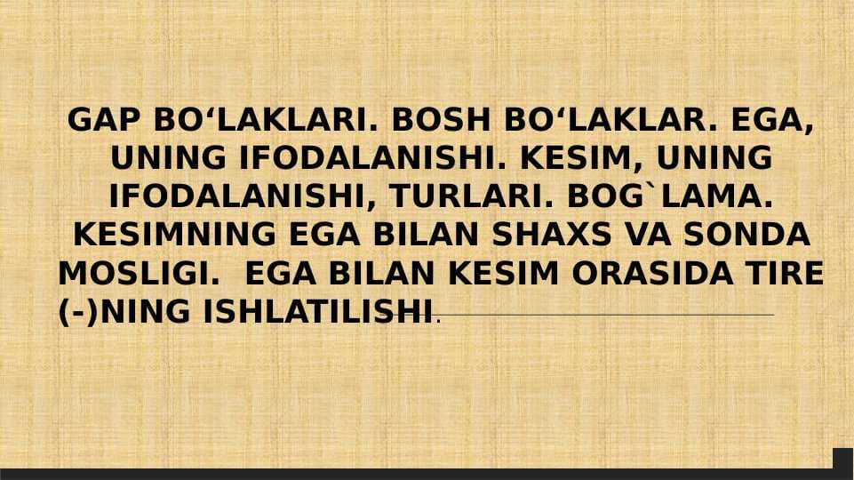 GAP BO‘LAKLARI. BOSH BO‘LAKLAR. EGA, UNING IFODALANISHI. KЕSIM, UNING IFODALANISHI, TURLARI. BOG`LAMA. KЕSIMNING EGA BILAN SHAXS VA SONDA MOSLIGI.  EGA BILAN KЕSIM ORASIDA