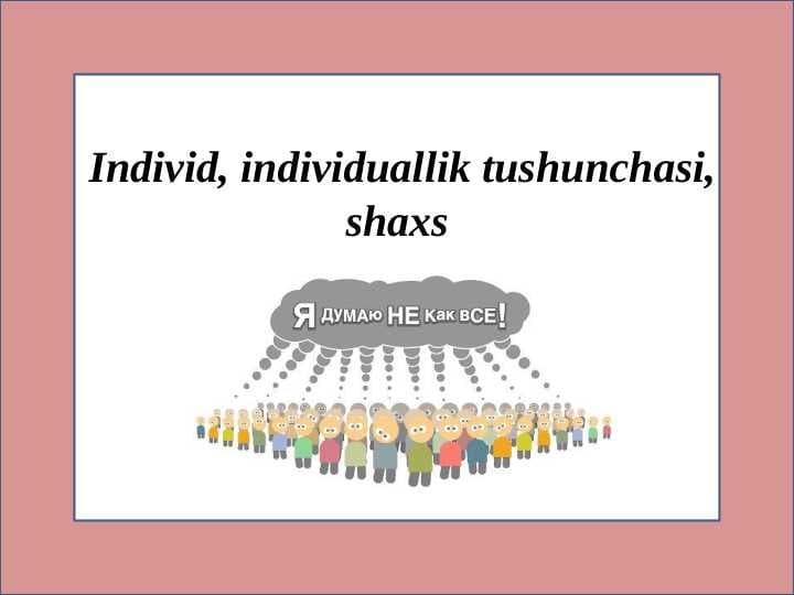 Individ, individuallik tushunchasi, shaxs