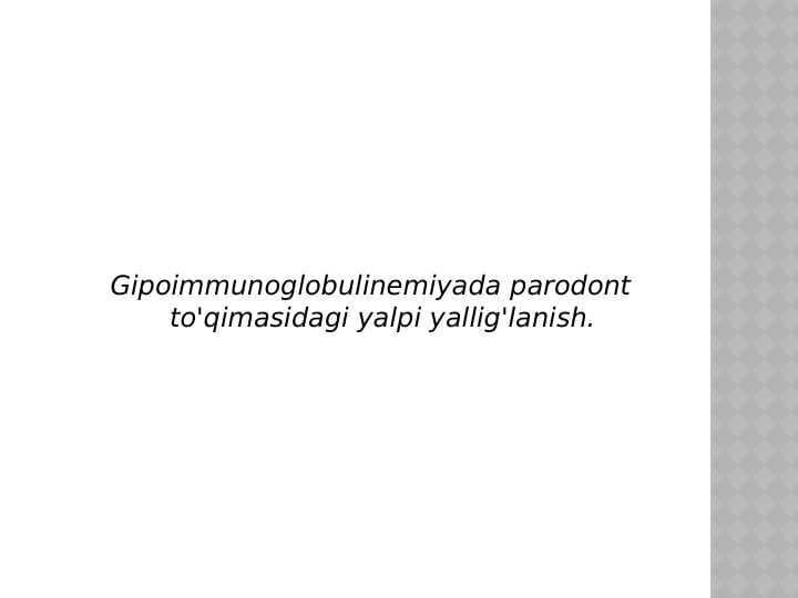 Gipoimmunoglobulinemiyada parodont        to'qimasidagi yalpi yallig'lanish