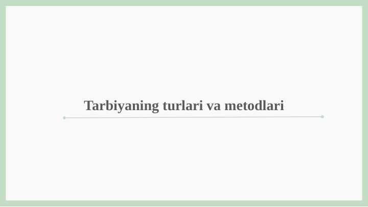 Tarbiyaning turlari va metodlari
