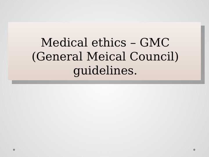 Medical ethics – GMC (General Meical Council) guidelines.