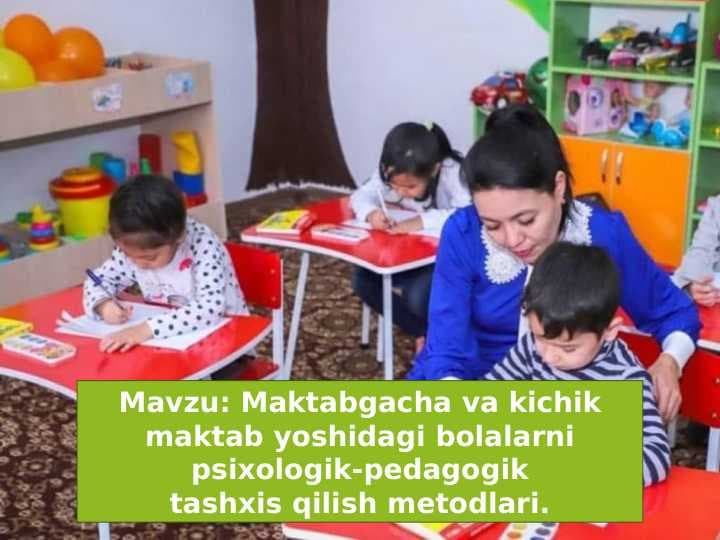 Maktabgacha va kichikmaktab yoshidagi bolalarnipsixologik-pedagogiktashxis qilish metodlari