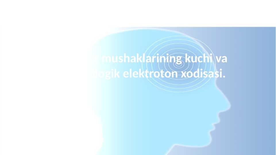 Сhaynash mushaklarining kuchi va ishi.Fiziologik elektroton xodisasi