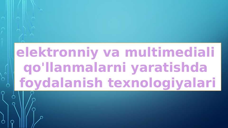 elektronniy va multimediali qo'llanmalar yaratish