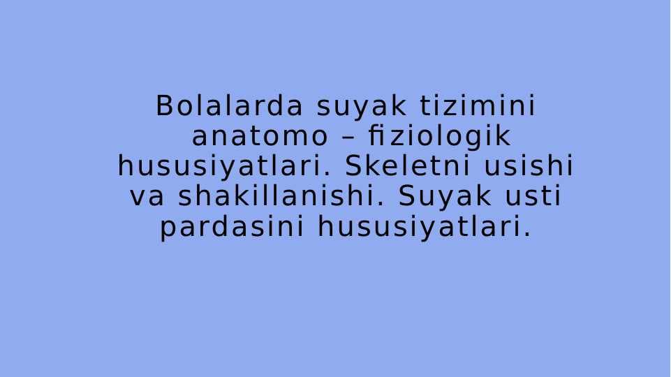Bolalarda suyak tizimini anatomo – fiziologik hususiyatlari. Skeletni usishi va shakillanishi. Suyak usti pardasini hususiyatlari.