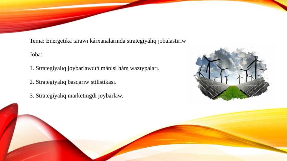 Energetika tarawı kárxanalarında strategiyalıq jobalastırıw