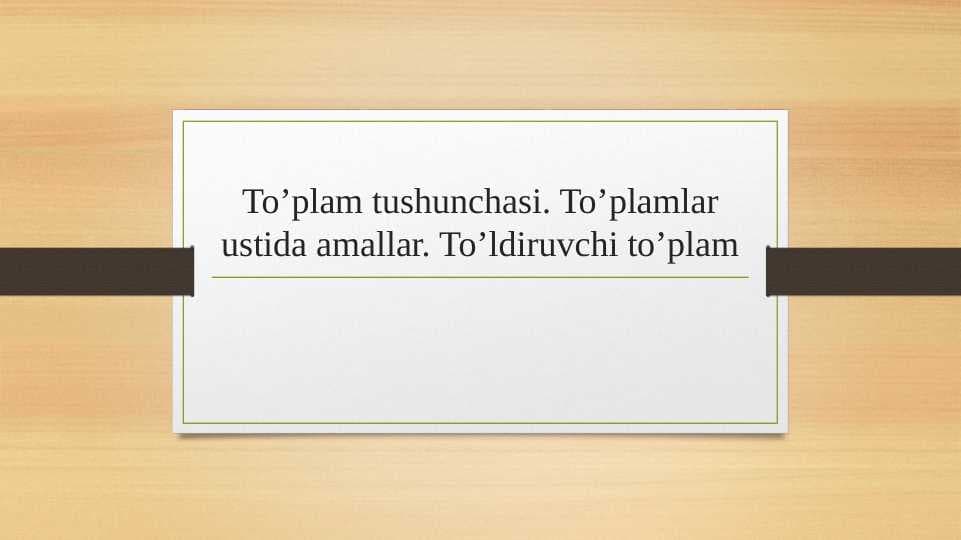To’plam tushunchasi. To’plamlar ustida amallar. To’ldiruvchi to’plam