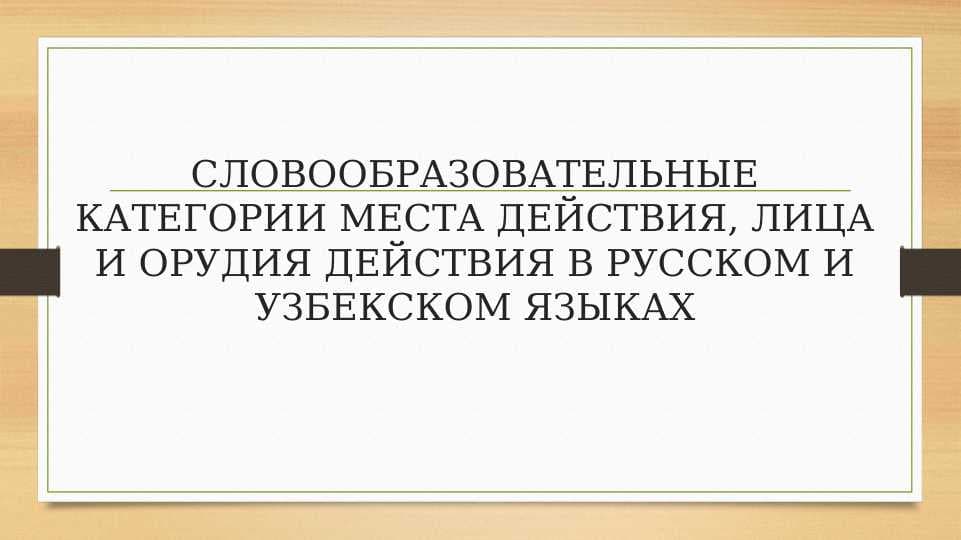 СЛОВООБРАЗОВАТЕЛЬНЫЕ КАТЕГОРИИ МЕСТА ДЕЙСТВИЯ, ЛИЦА И ОРУДИЯ ДЕЙСТВИЯ В РУССКОМ И УЗБЕКСКОМ ЯЗЫКАХ