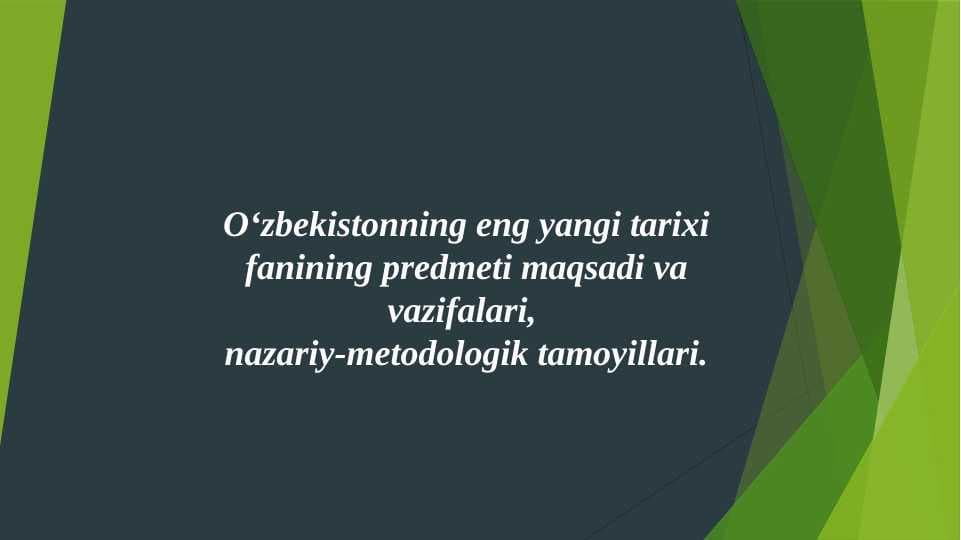 O‘zbekistonning eng yangi tarixi fanining predmeti maqsadi va vazifalari, nazariy-metodologik tamoyillari