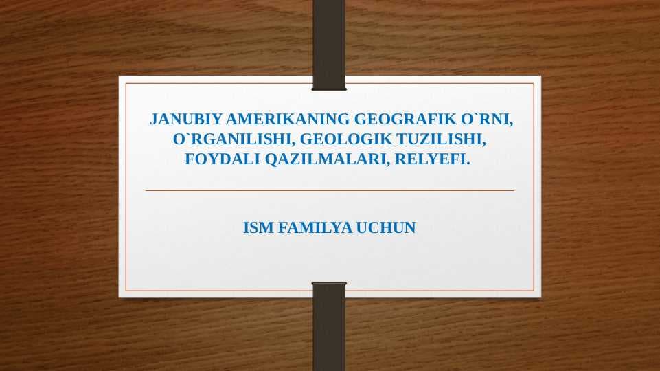 Janubiy Amerikaning geografik o`rni, o`rganilishi, geologik tuzilishi, foydali qazilmalari, relyefi.