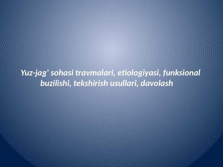 Yuz-jag' sohasi travmalari, etiologiyasi, funksional           buzilishi, tekshirish usullari, davolash