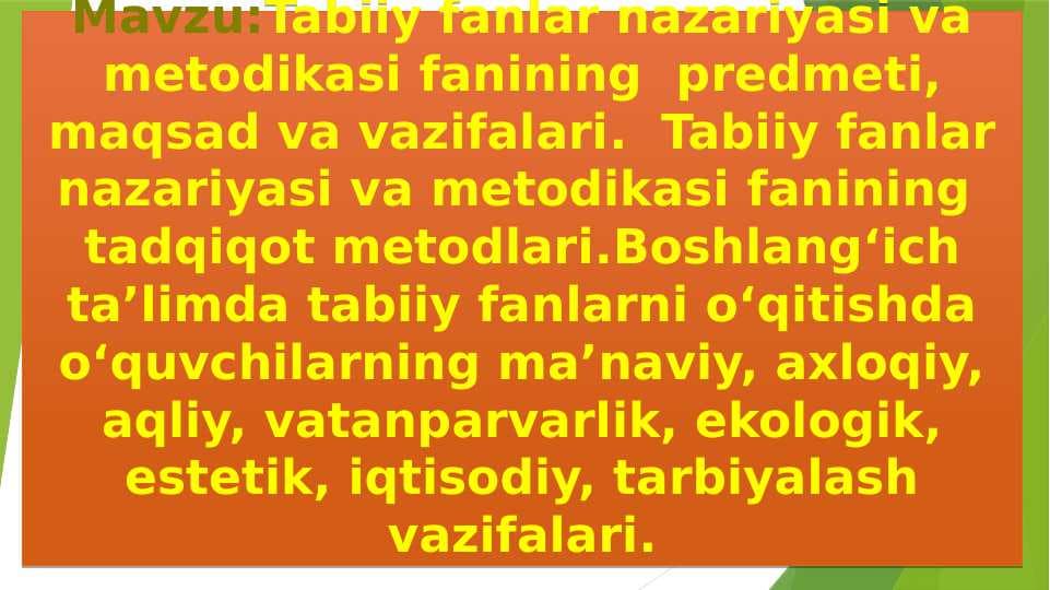 Tabiiy fanlar nazariyasi va metodikasi fanining  predmeti, maqsad va vazifalari.  Tabiiy fanlar nazariyasi va metodikasi fanining  tadqiqot metodlari.Boshlang‘ich ta’limda tabiiy fanlarni o‘qitishda o‘quvchilarning ma’naviy, axloqiy, aqliy, vatanparvarlik, ekologik, estetik, iqtisodiy, tarbiyalash vazifalari.